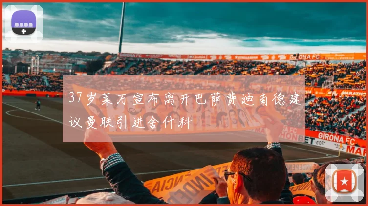 37岁莱万宣布离开巴萨费迪南德建议曼联引进舍什科